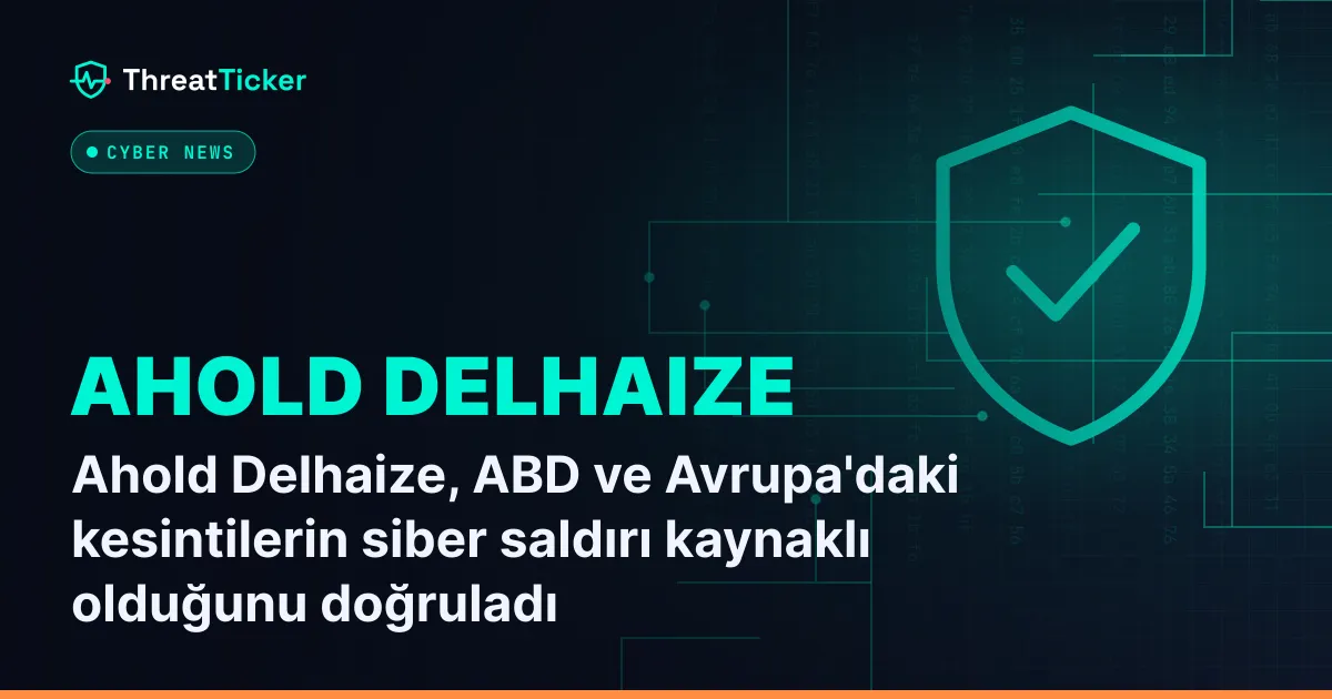 Ahold Delhaize, ABD ve Avrupa'daki kesintilerin siber saldırı kaynaklı olduğunu doğruladı
