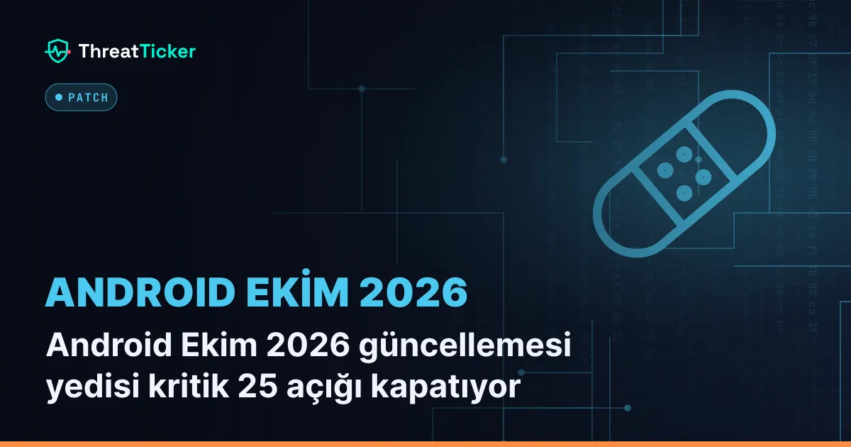 Android Ekim 2026 güncellemesi yedisi kritik 25 açığı kapatıyor