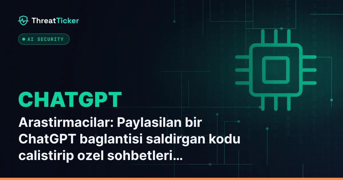 Arastirmacilar: Paylasilan bir ChatGPT baglantisi saldirgan kodu calistirip ozel sohbetleri okuyabiliyordu