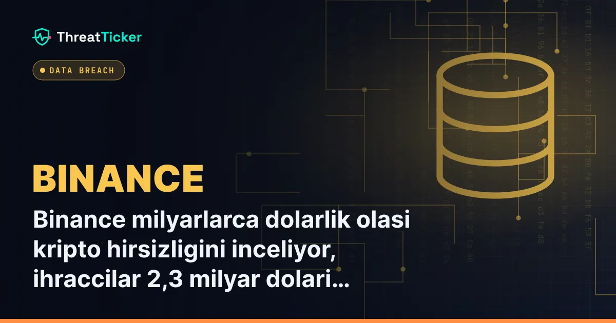 Binance milyarlarca dolarlik olasi kripto hirsizligini inceliyor, ihraccilar 2,3 milyar dolari dondurdu