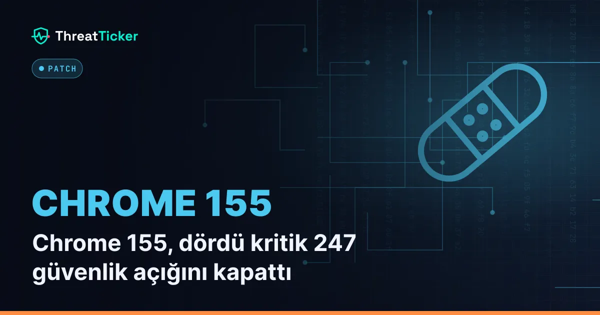 Chrome 155, dördü kritik 247 güvenlik açığını kapattı