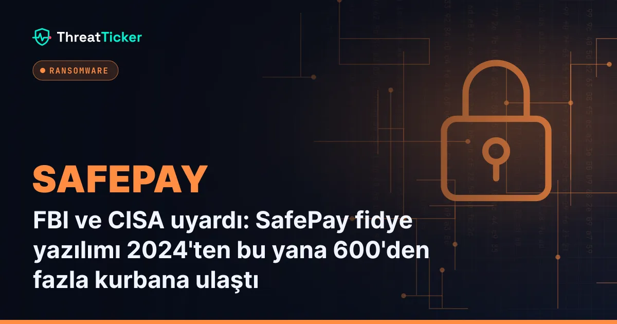 FBI ve CISA uyardı: SafePay fidye yazılımı 2024'ten bu yana 600'den fazla kurbana ulaştı