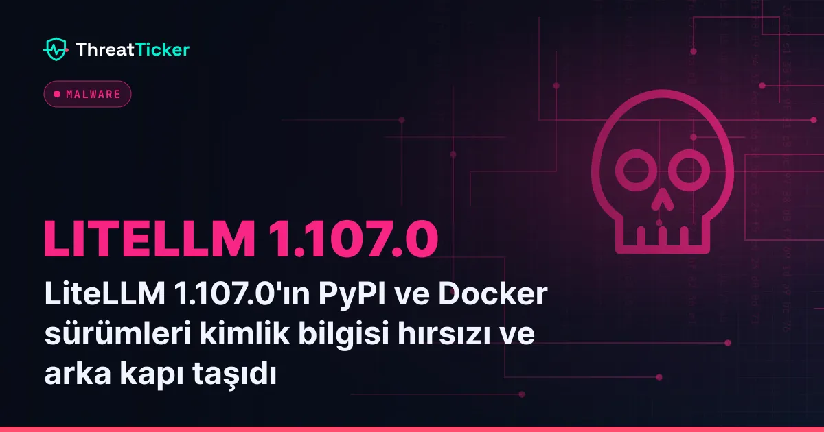 LiteLLM 1.107.0'ın PyPI ve Docker sürümleri kimlik bilgisi hırsızı ve arka kapı taşıdı