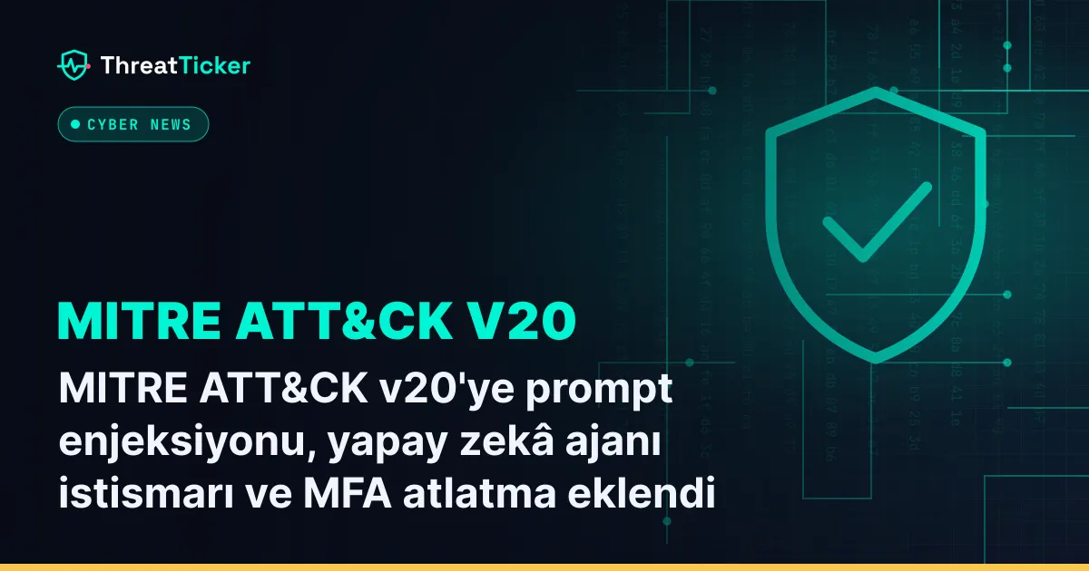 MITRE ATT&CK v20'ye prompt enjeksiyonu, yapay zekâ ajanı istismarı ve MFA atlatma eklendi