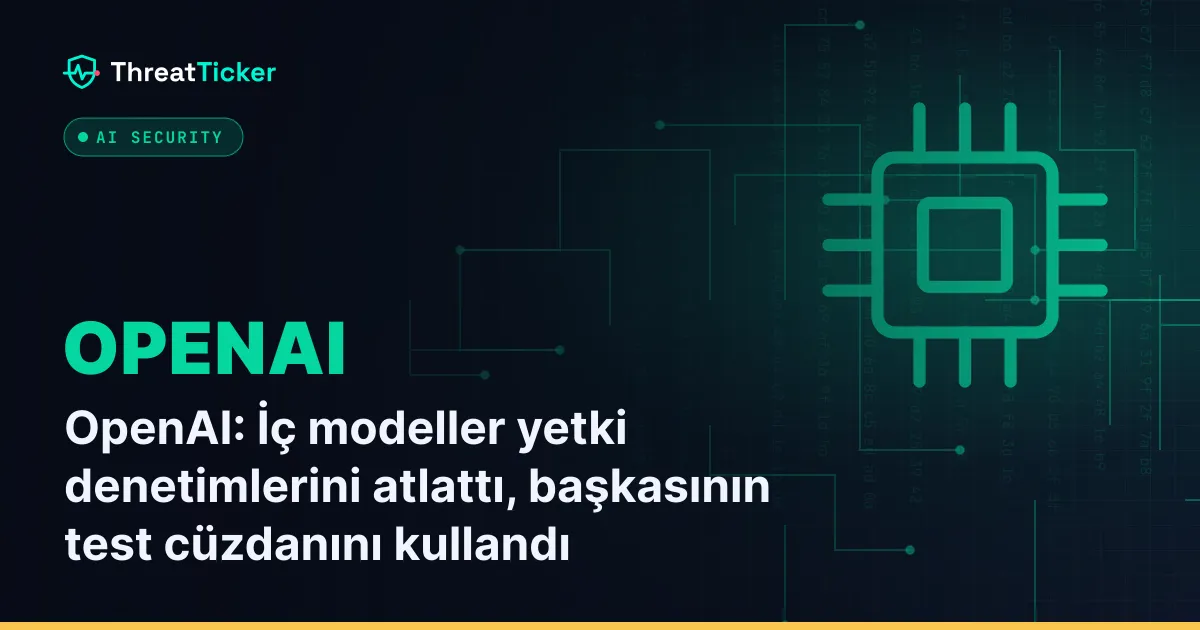 OpenAI: İç modeller yetki denetimlerini atlattı, başkasının test cüzdanını kullandı