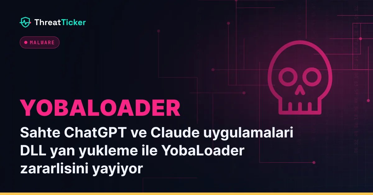 Sahte ChatGPT ve Claude uygulamalari DLL yan yukleme ile YobaLoader zararlisini yayiyor