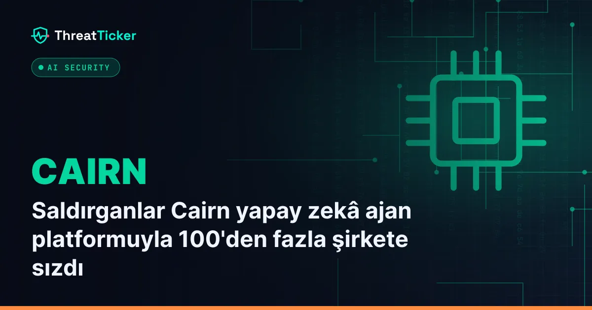 Saldırganlar Cairn yapay zekâ ajan platformuyla 100'den fazla şirkete sızdı