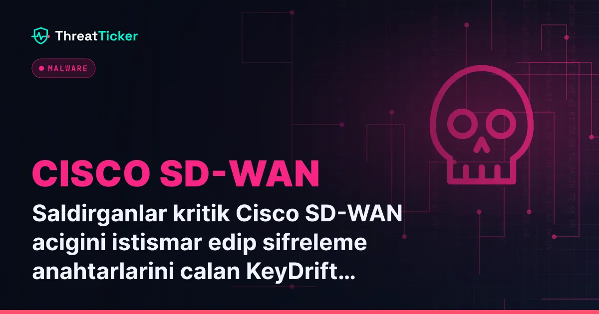 Saldirganlar kritik Cisco SD-WAN acigini istismar edip sifreleme anahtarlarini calan KeyDrift zararlisini yerlestirdi