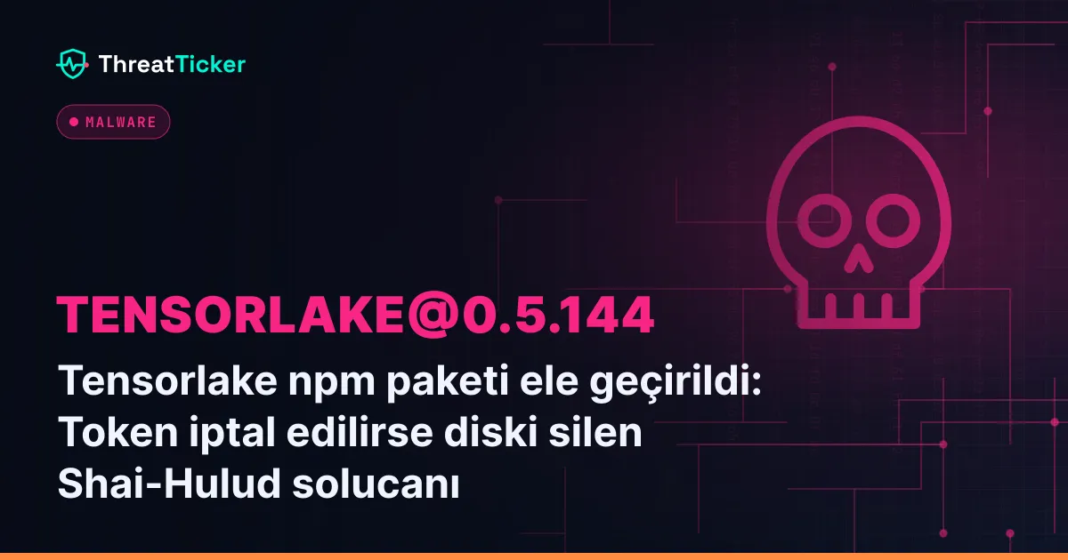 Tensorlake npm paketi ele geçirildi: Token iptal edilirse diski silen Shai-Hulud solucanı