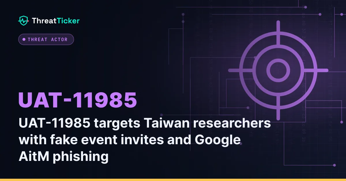 UAT-11985 targets Taiwan researchers with fake event invites and Google AitM phishing